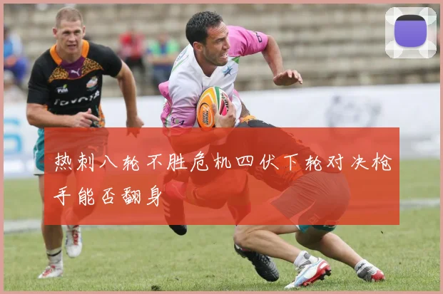 热刺八轮不胜危机四伏下轮对决枪手能否翻身