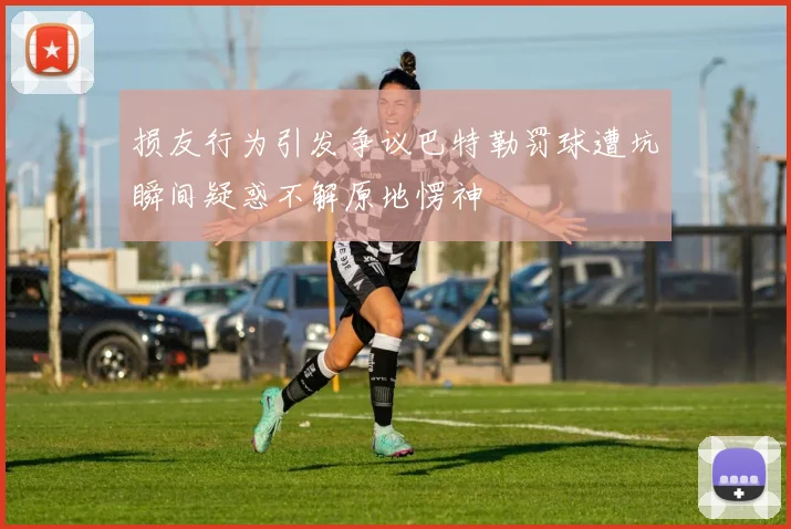 损友行为引发争议巴特勒罚球遭坑瞬间疑惑不解原地愣神