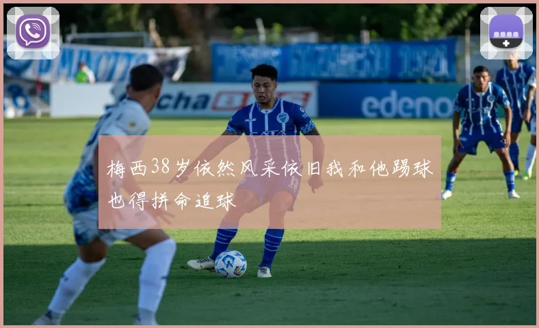 梅西38岁依然风采依旧我和他踢球也得拼命追球