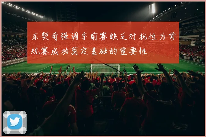 东契奇强调季前赛缺乏对抗性为常规赛成功奠定基础的重要性